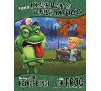 Frankly, I Never Wanted to Kiss Anybody!: The Story of The Frog Prince as told by the Frog (The Other Side of the Story)