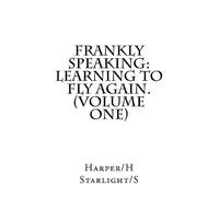 Frankly Speaking: Learning To Fly Again (Volume One)