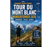FRANKREICH, ITALIEN & SCHWEIZ TOUR DU MONT BLANC WANDERFÜHRER 2026: Landschaftlich reizvolle alpine Wege, Bergdörfer, Trekkingtipps und ... jeden Wanderer (THE PATHFINDER TRAILS SERIES)