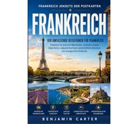 Frankreich Jenseits Der Postkarten: Der umfassende Frankreich-Reiseführer: Entdecken Sie berühmte Sehenswürdigkeiten, versteckte Juwelen, die lokale ... Abenteuer und unvergessliche Erlebnisse.