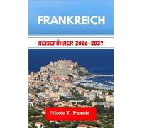 FRANKREICH Reiseführer 2026-2027: Entdecken Sie die Top-Attraktionen, Insider-Tipps und wichtige Informationen, um Paris, Nizza, Lyon und weitere Städte wie ein Profi zu erkunden.