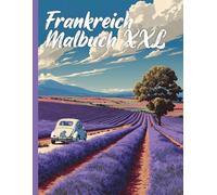 Frankreich Urlaub Malbuch XXL: Tauche ein in die malerische Provence mit unserem einzigartigen Urlaubsbuch - Malbuch mit über 50 realistischen Motiven
