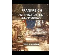 FRANKREICH WEIHNACHTEN REISEFÜHRER 2025: Der komplette Leitfaden für ein stilvolles französisches Weihnachtsfest