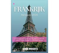Frankrijk Reisgids 2026: Ontdek Parijs, de Provence, de Franse Rivièra en meer met insidertips, routes, eten, cultuur en verborgen pareltjes