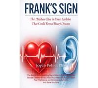 Frank's Sign: The Body’s Secret Warning Sign Hidden In Plain Sight, What Earlobe Creases Tell You About Your Heart And Future Health Plus The Science And Controversy Behind It And Some Solutions