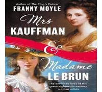 Franny Moyle Mrs Kauffman & Madame Le Brun : The Entwined Lives of Two Great Franny Moyle Multicolor