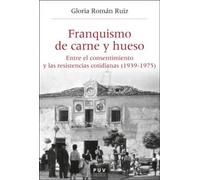 Franquismo de carne y hueso: Entre el consentimiento y las resistencias cotidianas (1939-1975) (Història i Memòria del Franquisme, Band 58)