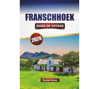 FRANSCHHOEK GUIDE DE VOYAGE 2026: Découvrez les principales attractions, les monuments historiques, la cuisine locale et les expériences culturelles dans les vignobles d'Afrique du Sud