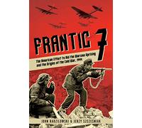 Frantic 7: The American Effort to Aid the Warsaw Uprising and the Origins of the Cold War, 1944