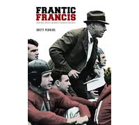 Frantic Francis: How One Coach's Madness Changed Football