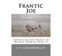 Frantic Joe: American Air Bases in Russia World War II