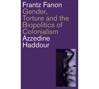 Frantz Fanon : Gender, Torture and the Biopolitics of Colonialism