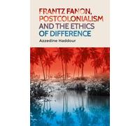 Frantz Fanon, Postcolonialism and the Ethics of Difference