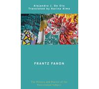 Frantz Fanon: The Politics and Poetics of the Postcolonial Subject (Global Critical Caribbean Thought)