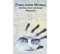 Franz Anton Mesmer, the Discoverer of Animal Magnetism (Studies in Hypnotherapy and Mesmerism)