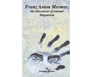 Franz Anton Mesmer, the Discoverer of Animal Magnetism (Studies in Hypnotherapy and Mesmerism)