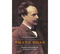 Franz Boas: Shaping Anthropology and Fostering Social Justice (Critical Studies in the History of Anthropology)