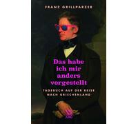 Franz Grillparz Das hab ich mir anders vorgestellt: Tagebuch auf der (Hardback)