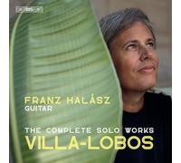 Franz Halasz - Heitor Villa-Lobos: The Complete Solo Works
