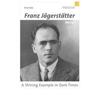 Franz Jagerstatter Martyr: A Shining Example in Dark Times