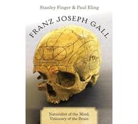 Franz Joseph Gall: Naturalist of the Mind, Visionary of the Brain
