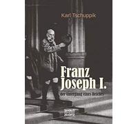 Franz Joseph I.: der Untergang eines Reiches