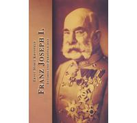 Franz Joseph I.: Intimes und Persönliches (Sissi Reihe)