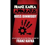 Franz Kafka - Apparatus: A Play based on 'In the Penal Colony' by Franz Kafka