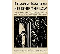 Franz Kafka: “Before the Law” - Analysis and Interpretation A Study of Kafka’s Parable: by Miguel Angel Silva Höllger y Cedrón Neumann
