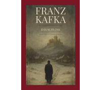 Franz Kafka - Das Schloss: Kommentierte Ausgabe mit Einführung, Symbolanalyse, Bonuskapiteln und Nachwort des Herausgebers - Der unvollendete ... editiert von Klassiker-der-Weltliteratur.de