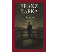 Franz Kafka - Das Urteil: Originalfassung mit Kommentar, Einführung, Analyse, biografischem Kontext und Nachwort - Franz Kafkas ‚Das Urteil‘ verstehen für Schule, Studium und Literaturfreunde