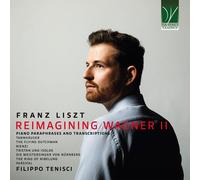 Filippo Tenisci – Franz Liszt: Reimagining Wagner II, Piano Paraphrases & Transcriptions – CD