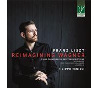 Filippo Tenisci – Liszt: Reimagining Wagner – Piano Paraphrases & Transcriptions – CD
