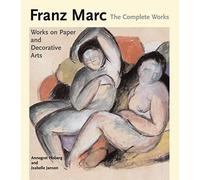 Franz Marc: The Complete Works Volume II: Works on Paper, Postcards, Decorative Arts and Sculpture: v. 2