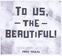 TO US THE BEAUTIFUL - NICOLAY FRANZ