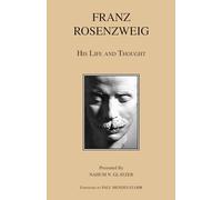 Franz Rosenzweig: His Life and Thought