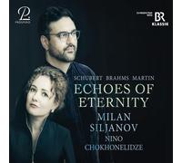 Milan Siljanov & Nino Chokhnelidze – Schubert / Brahms / Martin: Echoes of Eternity