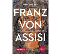 Franz von Assisi: Ein radikales Leben neu erzählt