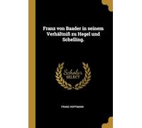 Franz von Baader in seinem Verhltni zu Hegel und Schelling.