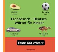 Französisch - Deutsch Wörter für Kinder - Erste 100 Wörter: Französisch Lernen für Kinder und Anfänger - Zweisprachiges Bilderbuch auf Französisch mit ... Kinderbücher (Deutsch-Französisch))