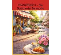 FRANZÖSISCH - Die Sprache der Sehnsucht: Ein poetischer Anfängerleitfaden - klar erklärt, mit Herz gelernt: 1 (Sprachen der Welt - Einfach lernen)