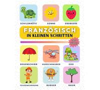 Französisch in kleinen Schritten: Lerne Französisch Schritt für Schritt, perfekt für Anfänger und Wiedereinsteiger, mit über 450 neuen Vokabeln zum Lernen.