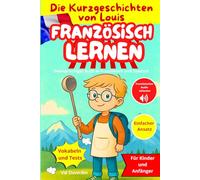 FRANZÖSISCH LERNEN mit Die Kurzgeschichten von Louis: Zweisprachiges Buch in Französisch und Deutsch Für Kinder und Anfänger