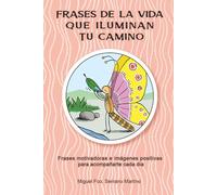Frases de la vida para iluminar tu camino: Frases motivadoras e imágenes positivas para acompañarte cada dia