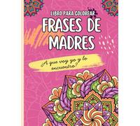 Frases de madres para colorear: ¿A QUE VOY YO Y LO ENCUENTRO? Libro de mandalas.