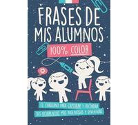 Frases de Mis Alumnos 100% Color: ¡El cuaderno para capturar y recordar sus ocurrencias más ingeniosas y divertidas!