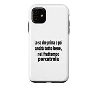 Frasi Divertenti, "Lo so che prima o poi andrà tutto bene.." Case for iPhone 11