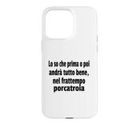 Frasi Divertenti, "Lo so che prima o poi andrà tutto bene.." Case for iPhone 15 Pro Max