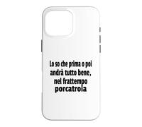 Frasi Divertenti, "Lo so che prima o poi andrà tutto bene.." Case for iPhone 16 Pro Max