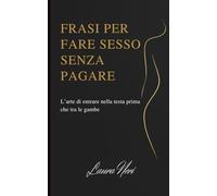 Frasi per fare sesso senza pagare: L’arte di entrare nella testa prima che tra le gambe